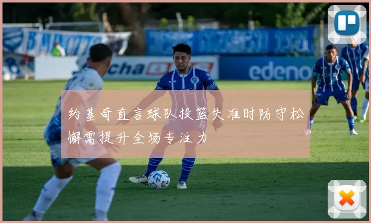约基奇直言球队投篮失准时防守松懈需提升全场专注力