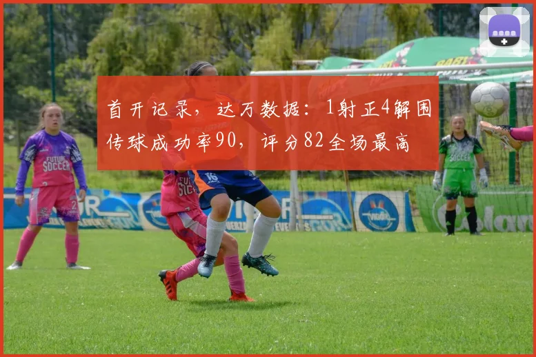 首开记录，达万数据：1射正4解围传球成功率90，评分82全场最高